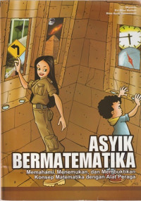 Image of Asyik Bermatematika : Memahami, Menemkan, dan Membuktikan Konsep Matematika dengan Alat Peraga